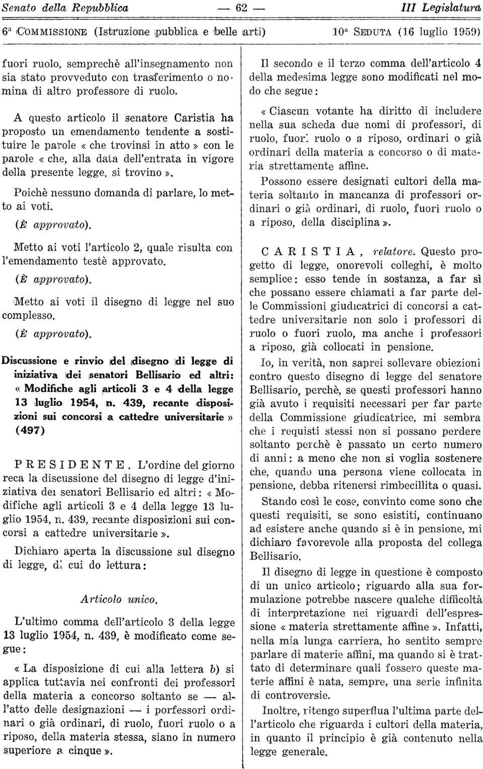 A questo articolo il senatore Caristia ha proposto un emendamento tendente a sostituire le parole «che trovinsi in atto» con le parole «che, alla data dell'entrata in vigore della presente legge, si