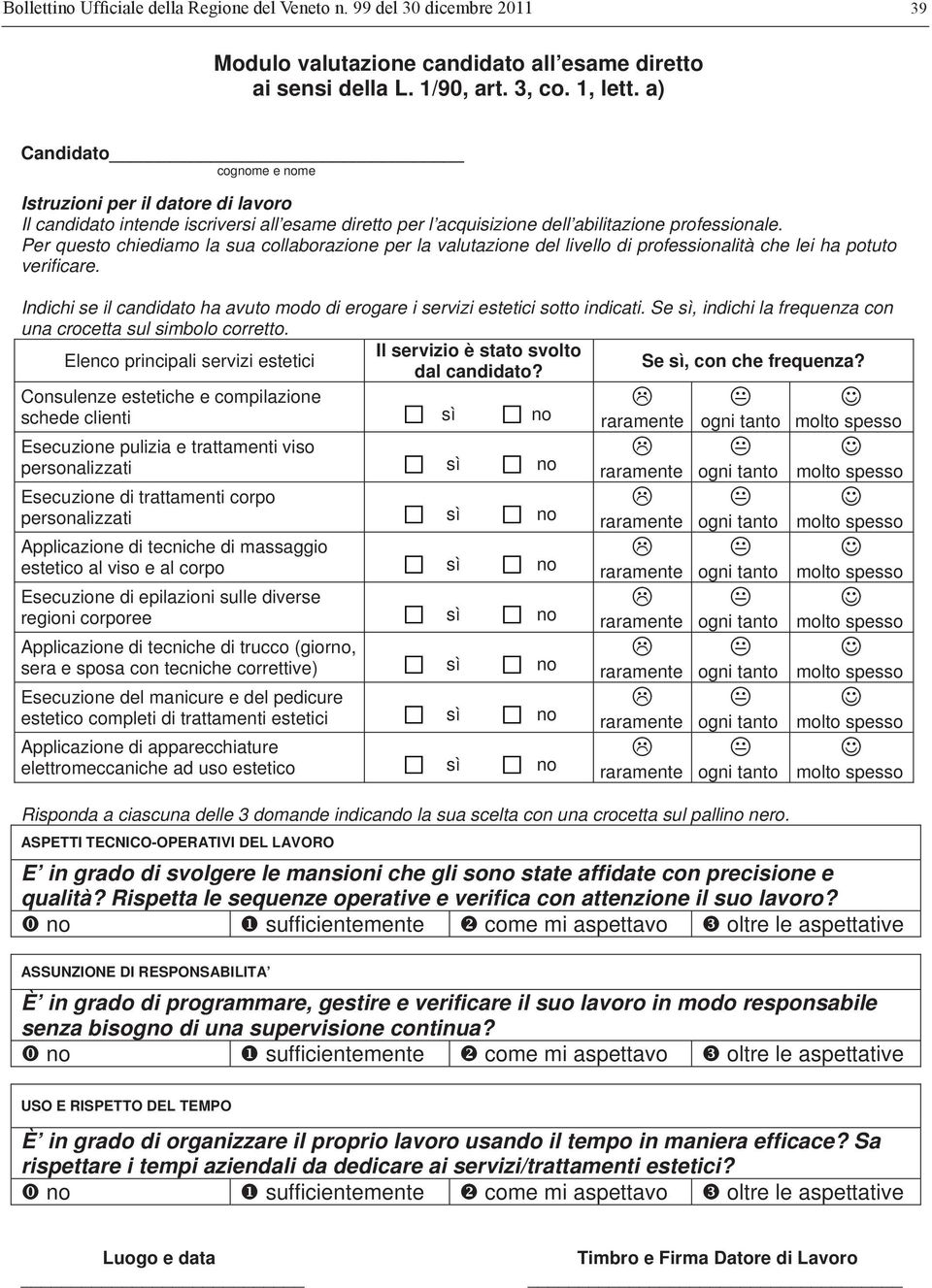 Per questo chiediamo la sua collaborazione per la valutazione del livello di professionalità che lei ha potuto verificare.