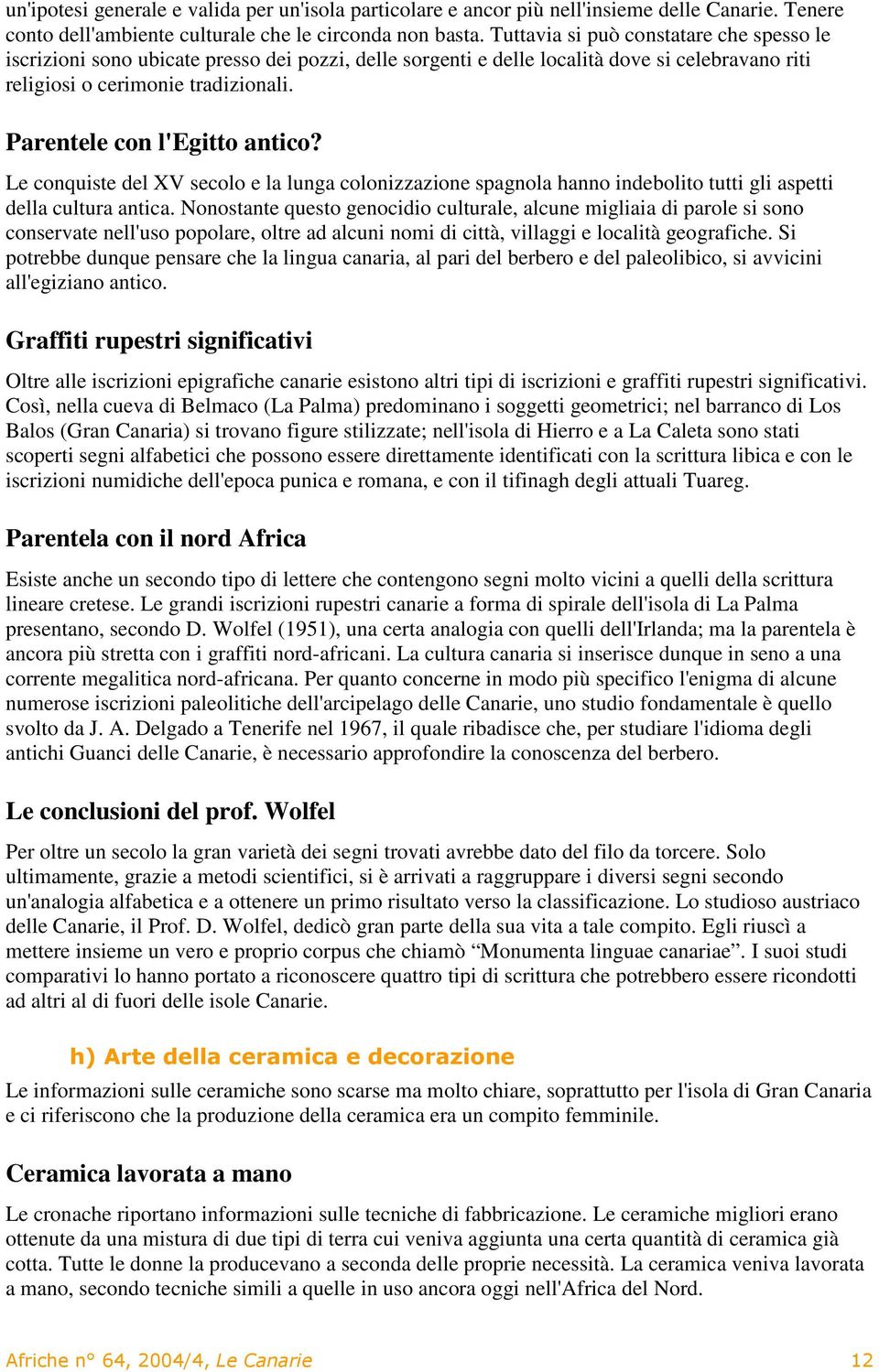 Parentele con l'egitto antico? Le conquiste del XV secolo e la lunga colonizzazione spagnola hanno indebolito tutti gli aspetti della cultura antica.