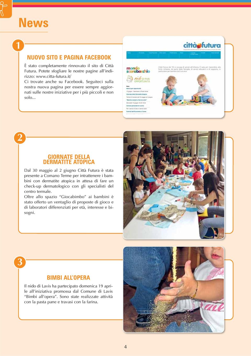 .. 2 GIORNATE DELLA DERMATITE ATOPICA Dal 30 maggio al 2 giugno Città Futura è stata presente a Comano Terme per intrattenere i bambini con dermatite atopica in attesa di fare un check-up