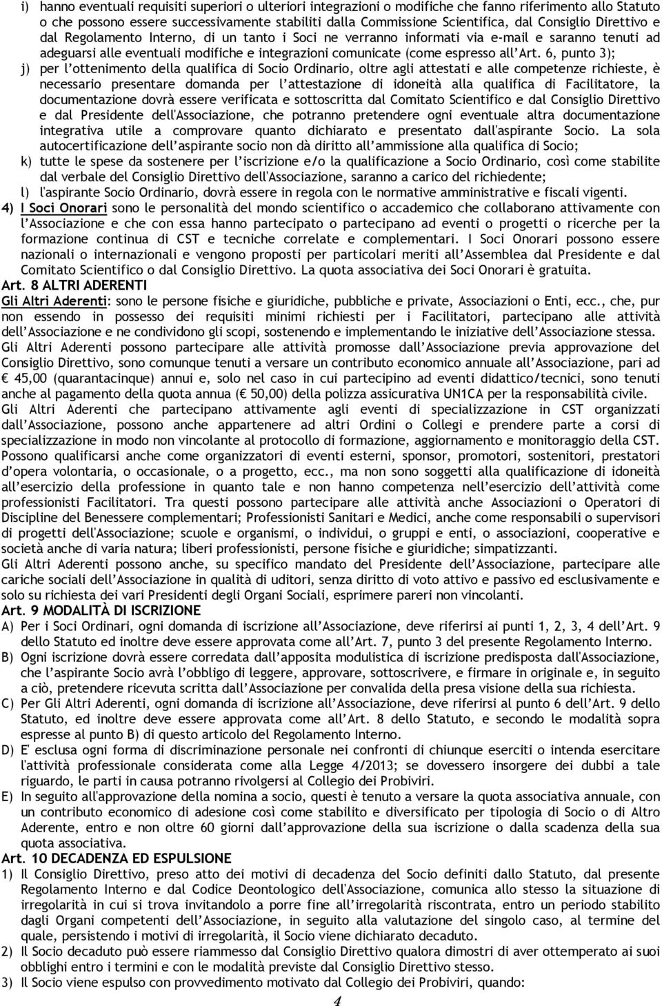 Art. 6, punto 3); j) per l ottenimento della qualifica di Socio Ordinario, oltre agli attestati e alle competenze richieste, è necessario presentare domanda per l attestazione di idoneità alla