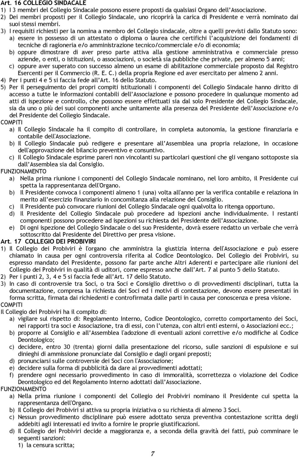 3) I requisiti richiesti per la nomina a membro del Collegio sindacale, oltre a quelli previsti dallo Statuto sono: a) essere in possesso di un attestato o diploma o laurea che certifichi l