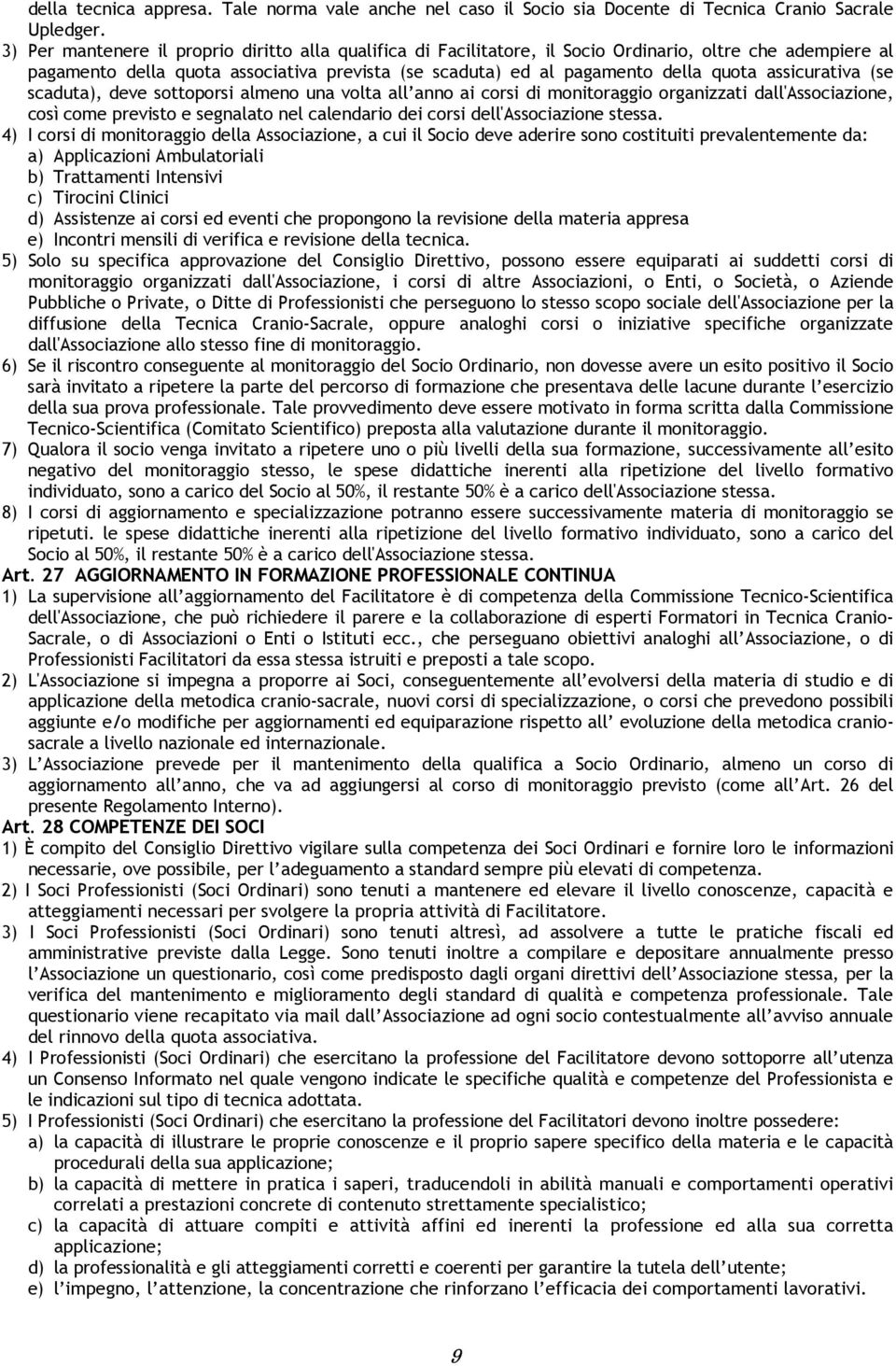 assicurativa (se scaduta), deve sottoporsi almeno una volta all anno ai corsi di monitoraggio organizzati dall'associazione, così come previsto e segnalato nel calendario dei corsi dell'associazione