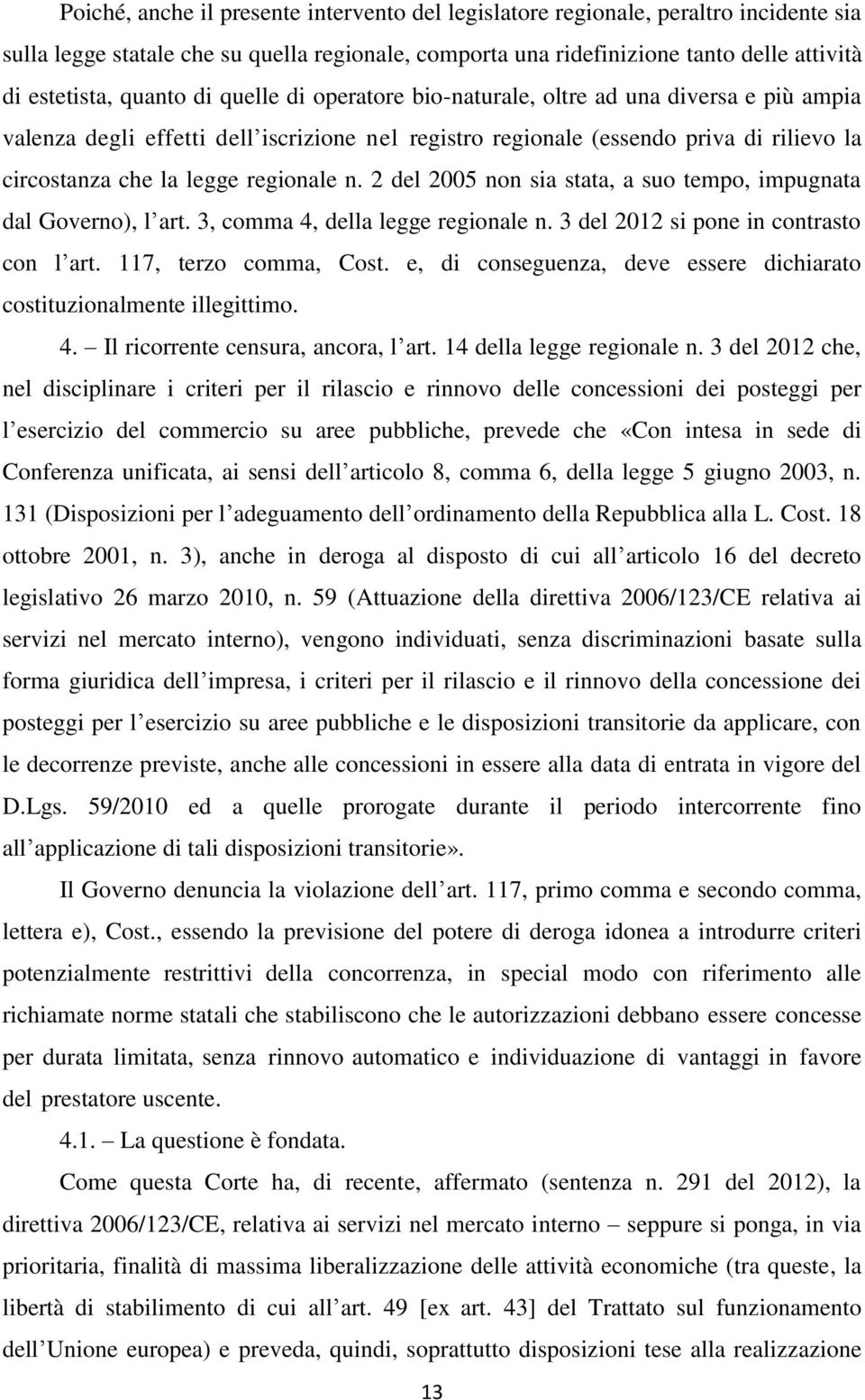 regionale n. 2 del 2005 non sia stata, a suo tempo, impugnata dal Governo), l art. 3, comma 4, della legge regionale n. 3 del 2012 si pone in contrasto con l art. 117, terzo comma, Cost.