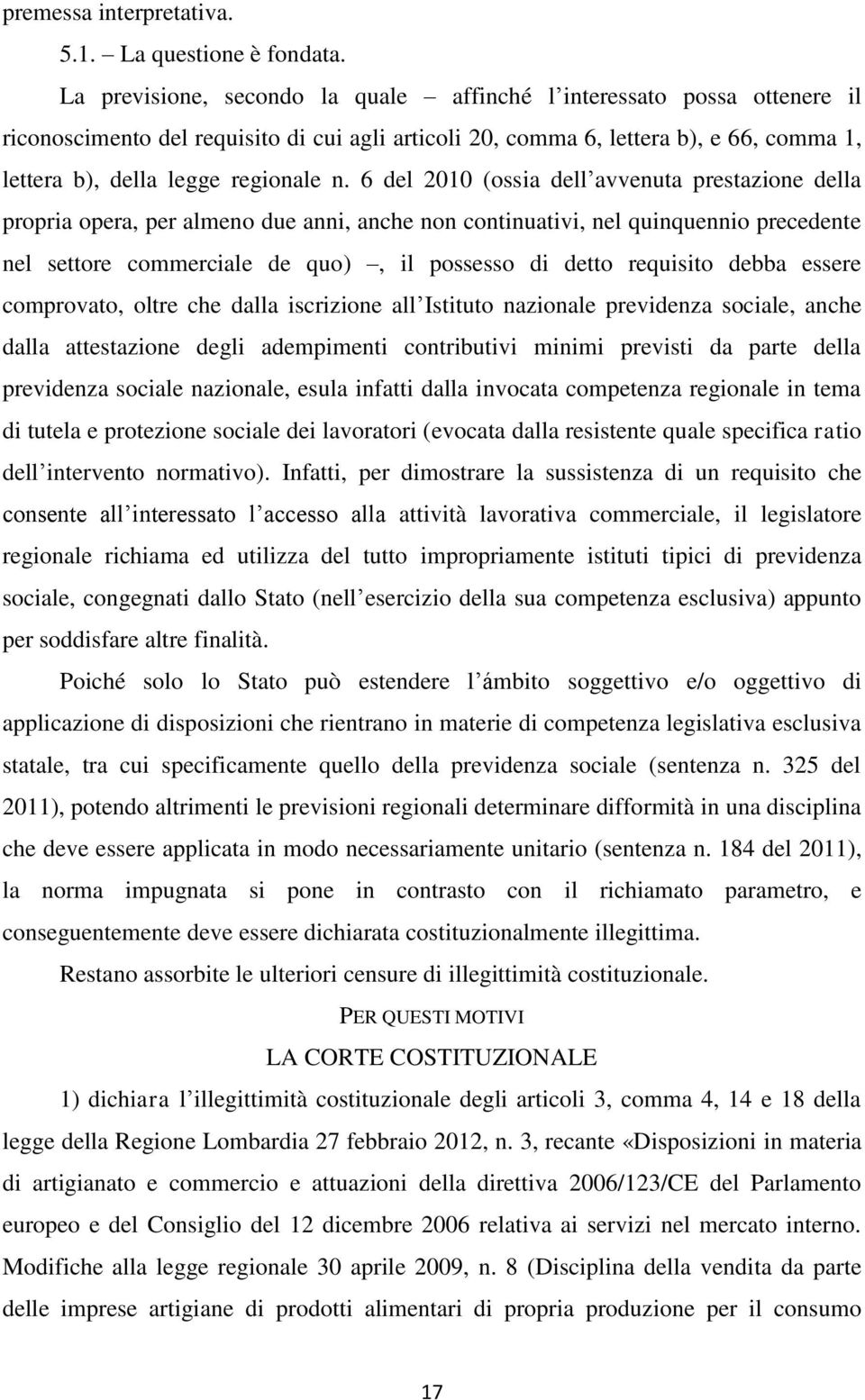 6 del 2010 (ossia dell avvenuta prestazione della propria opera, per almeno due anni, anche non continuativi, nel quinquennio precedente nel settore commerciale de quo), il possesso di detto