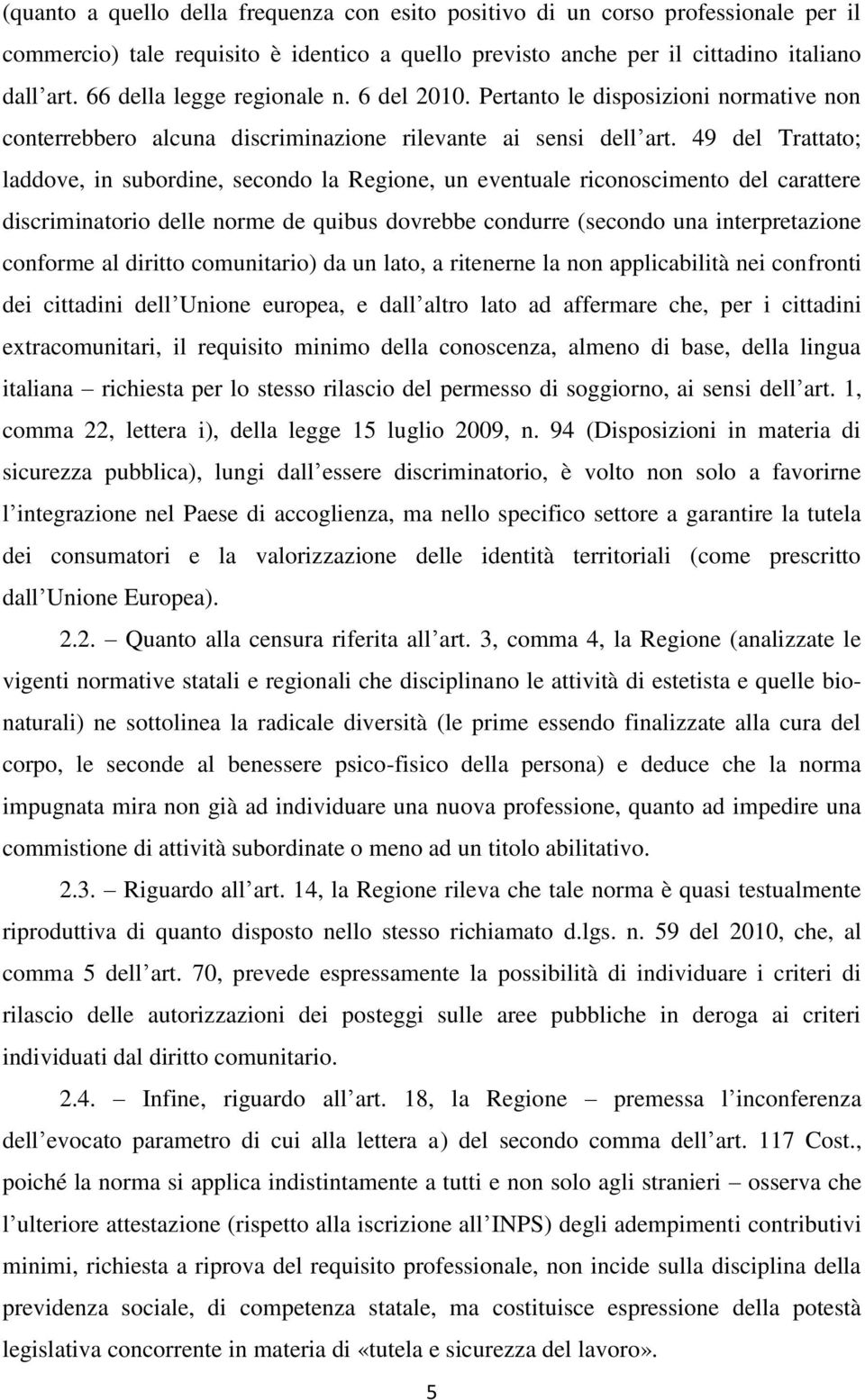 49 del Trattato; laddove, in subordine, secondo la Regione, un eventuale riconoscimento del carattere discriminatorio delle norme de quibus dovrebbe condurre (secondo una interpretazione conforme al