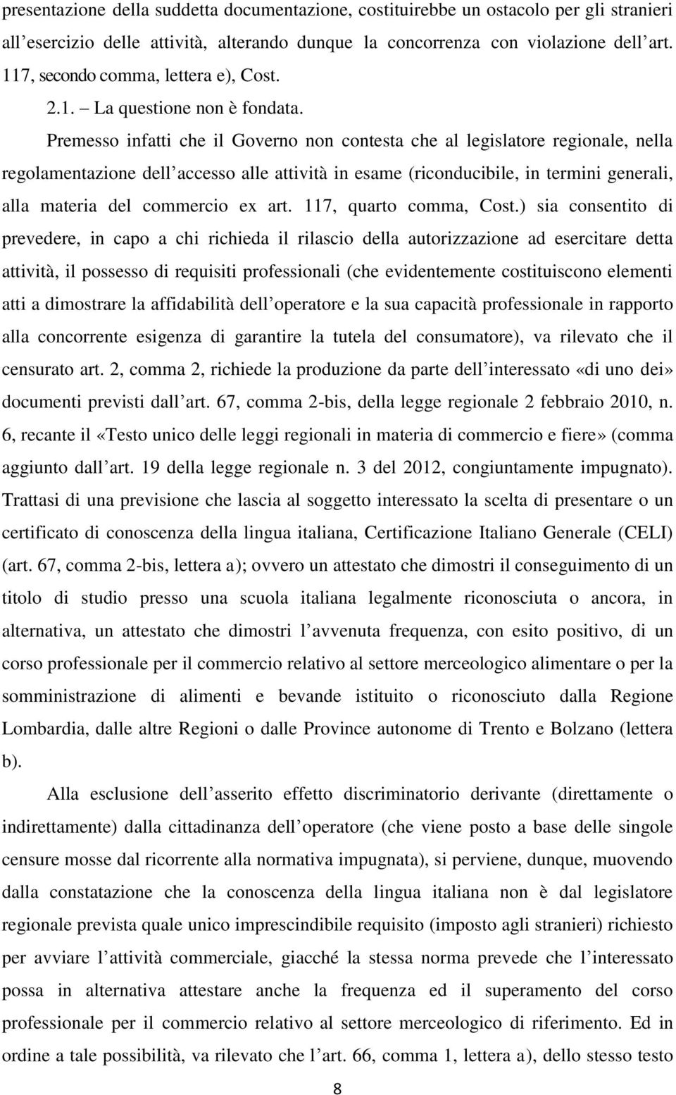 Premesso infatti che il Governo non contesta che al legislatore regionale, nella regolamentazione dell accesso alle attività in esame (riconducibile, in termini generali, alla materia del commercio