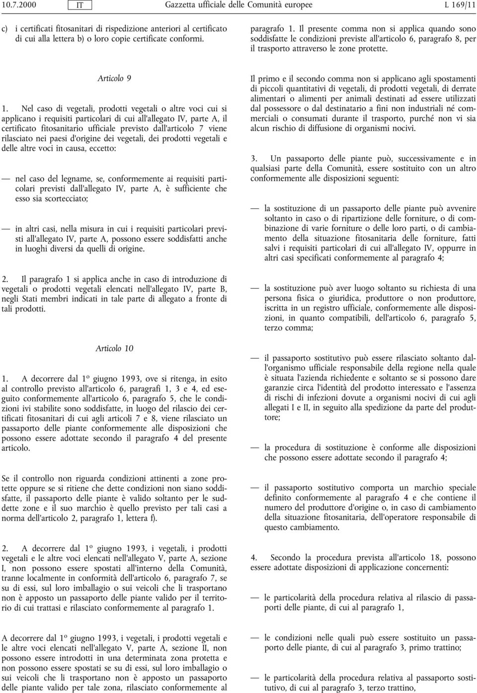 Nel caso di vegetali, prodotti vegetali o altre voci cui si applicano i requisiti particolari di cui all'allegato IV, parte A, il certificato fitosanitario ufficiale previsto dall'articolo 7 viene