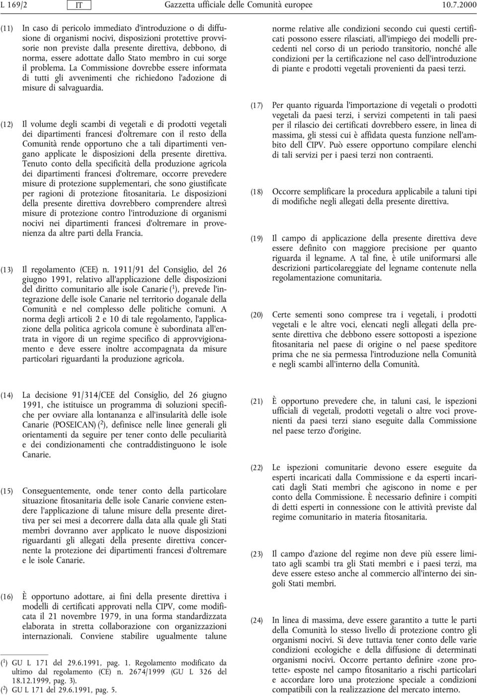 adottate dallo Stato membro in cui sorge il problema. La Commissione dovrebbe essere informata di tutti gli avvenimenti che richiedono l'adozione di misure di salvaguardia.