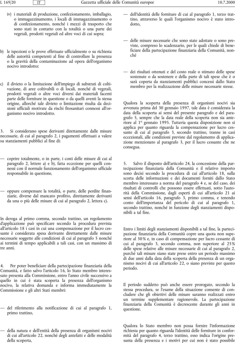 totalità o una parte dei vegetali, prodotti vegetali ed altre voci di cui sopra; b) le ispezioni o le prove effettuate ufficialmente o su richiesta delle autorità competenti al fine di controllare la