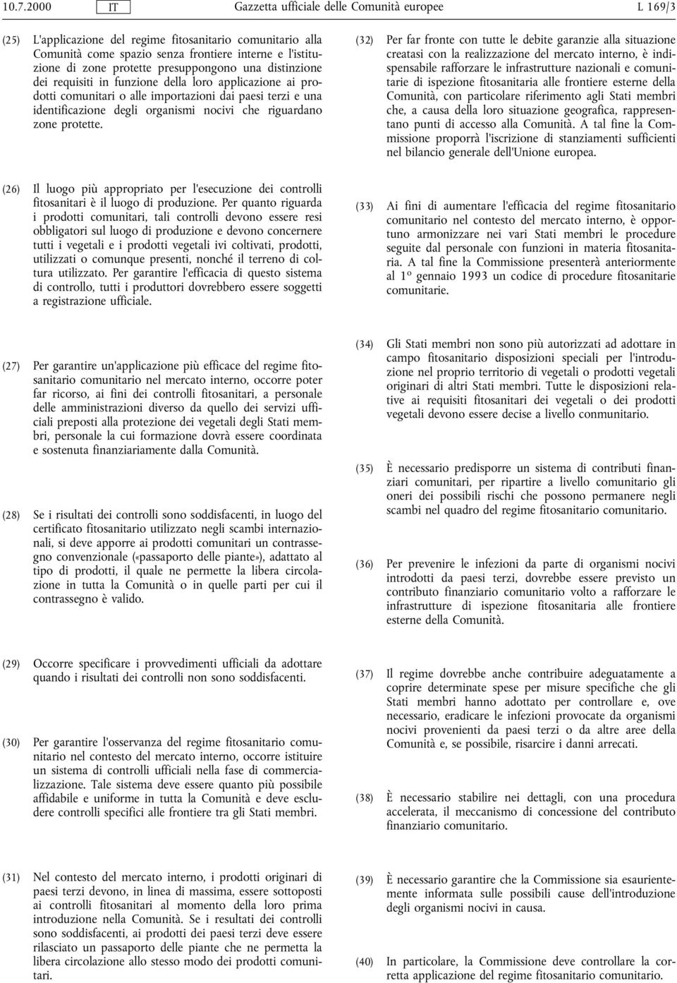 (32) Per far fronte con tutte le debite garanzie alla situazione creatasi con la realizzazione del mercato interno, è indispensabile rafforzare le infrastrutture nazionali e comunitarie di ispezione