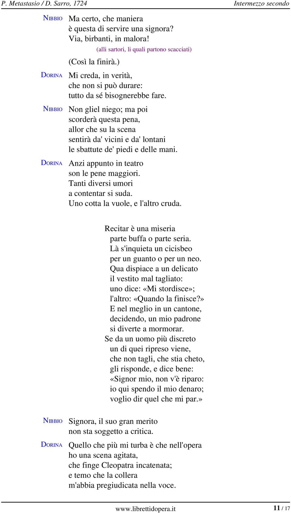 Non gliel niego; ma poi scorderà questa pena, allor che su la scena sentirà da' vicini e da' lontani le sbattute de' piedi e delle mani. Anzi appunto in teatro son le pene maggiori.