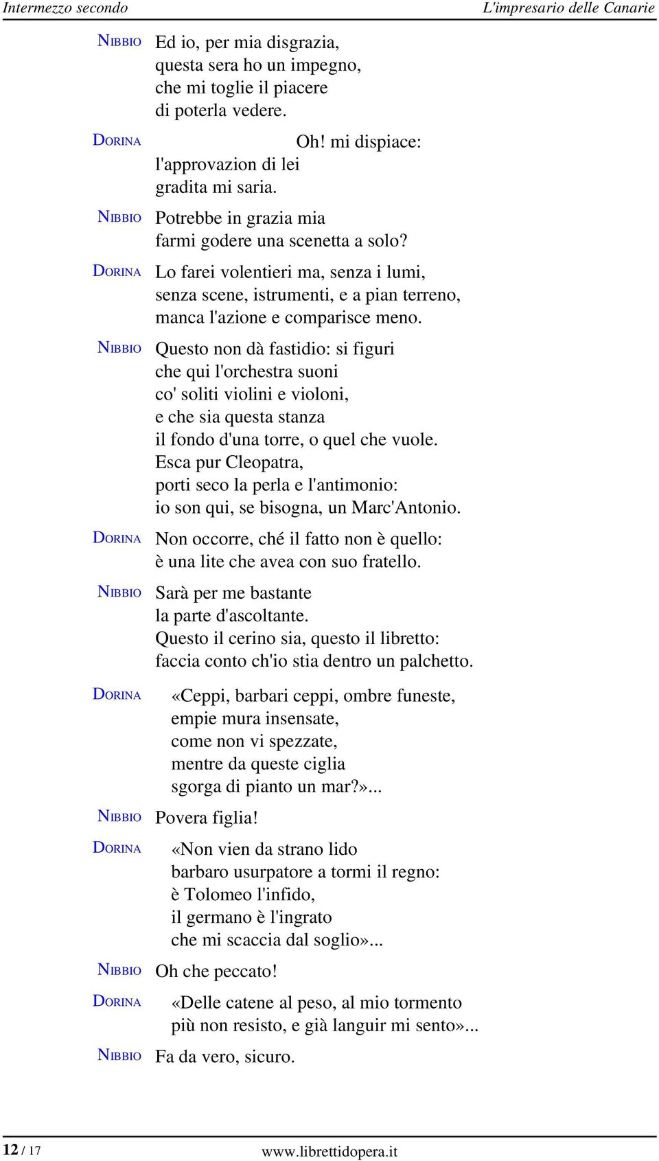 Questo non dà fastidio: si figuri che qui l'orchestra suoni co' soliti violini e violoni, e che sia questa stanza il fondo d'una torre, o quel che vuole.