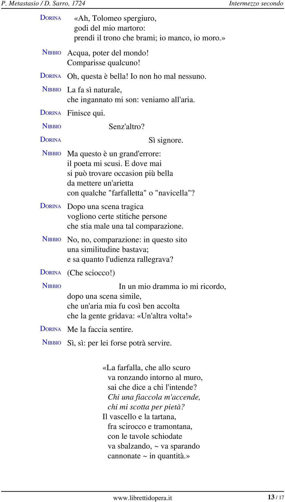 E dove mai si può trovare occasion più bella da mettere un'arietta con qualche "farfalletta" o "navicella"? Dopo una scena tragica vogliono certe stitiche persone che stia male una tal comparazione.