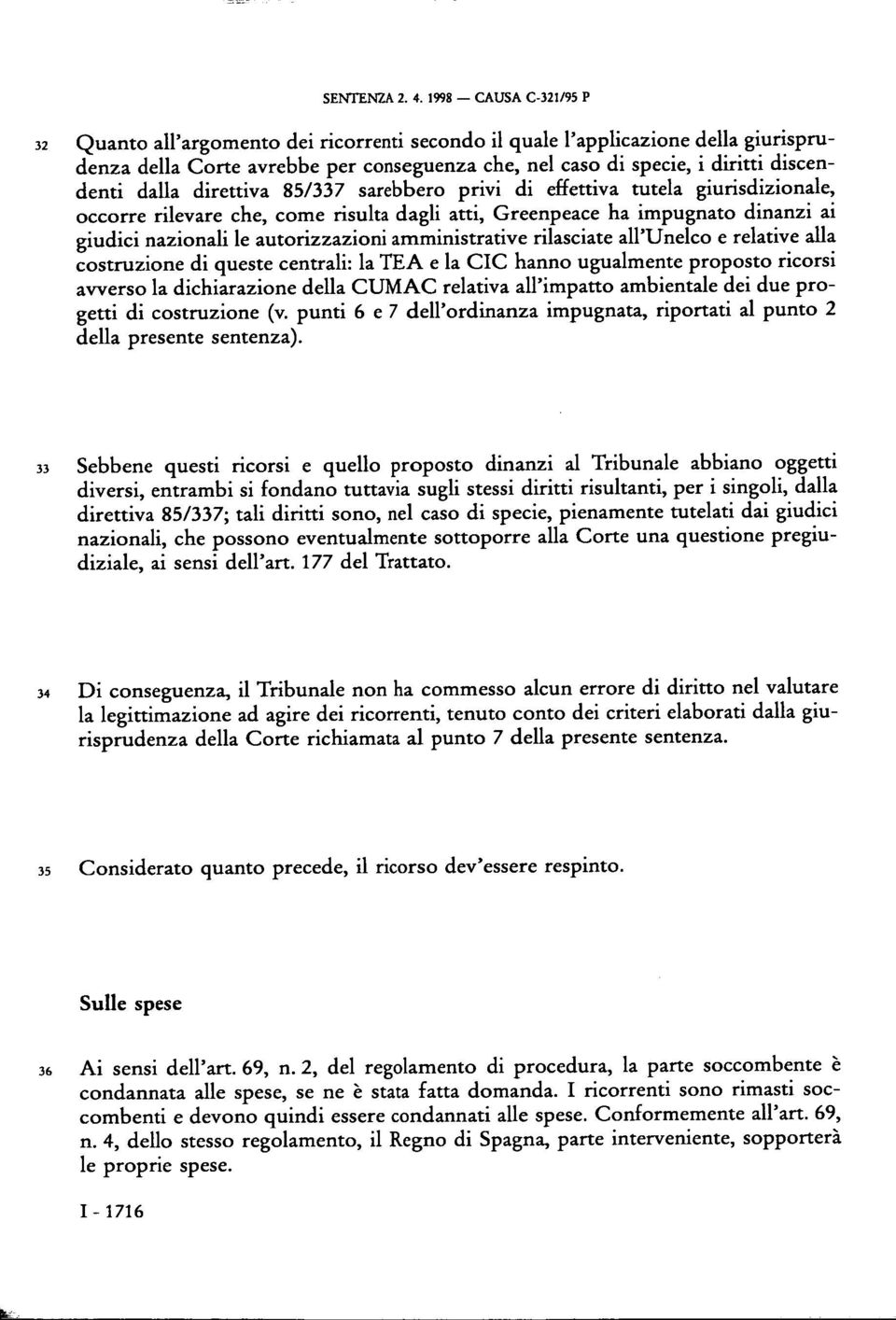 dalla direttiva 85/337 sarebbero privi di effettiva tutela giurisdizionale, occorre rilevare che, come risulta dagli atti, Greenpeace ha impugnato dinanzi ai giudici nazionali le autorizzazioni