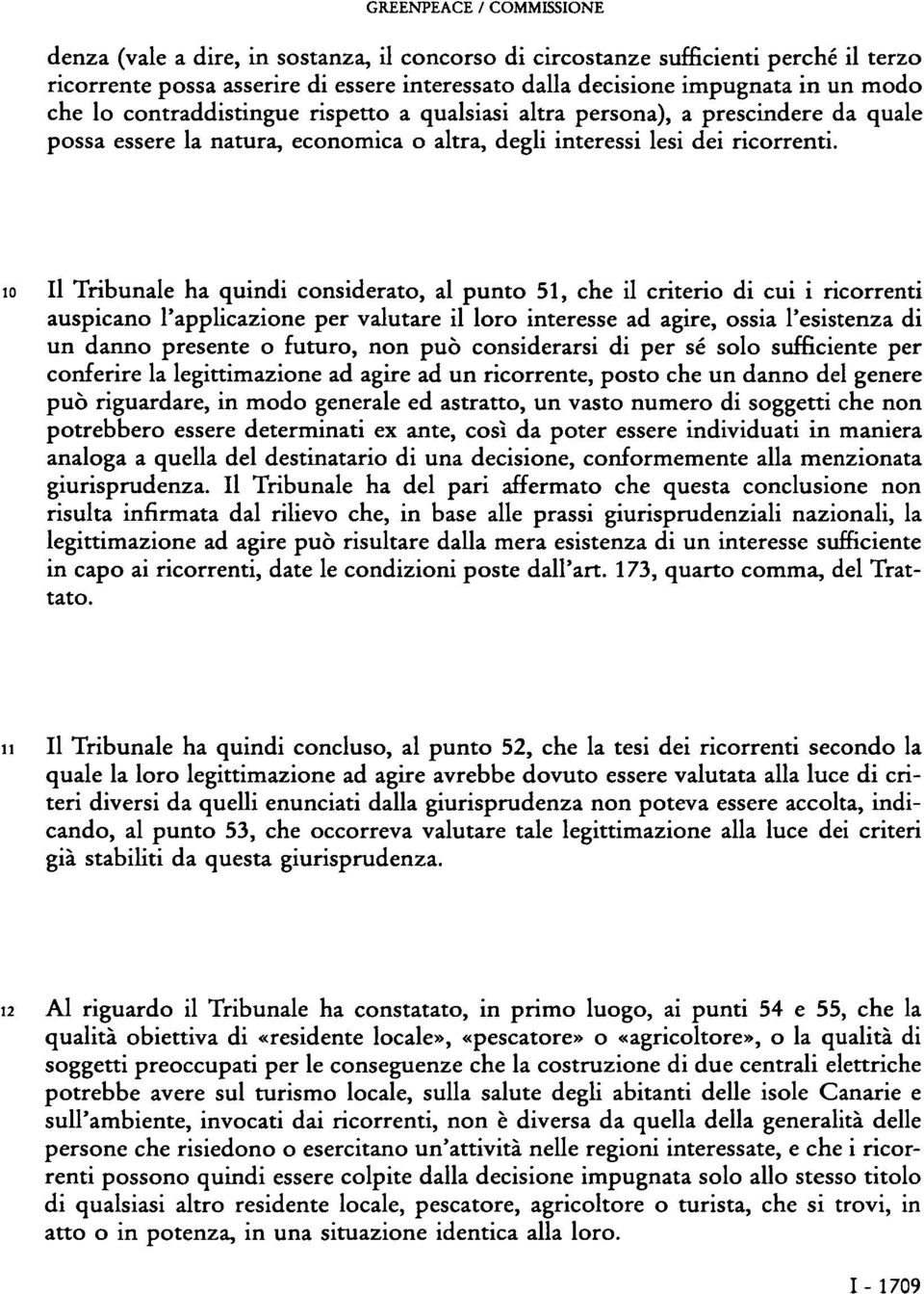 10 Il Tribunale ha quindi considerato, al punto 51, che il criterio di cui i ricorrenti auspicano l'applicazione per valutare il loro interesse ad agire, ossia l'esistenza di un danno presente o