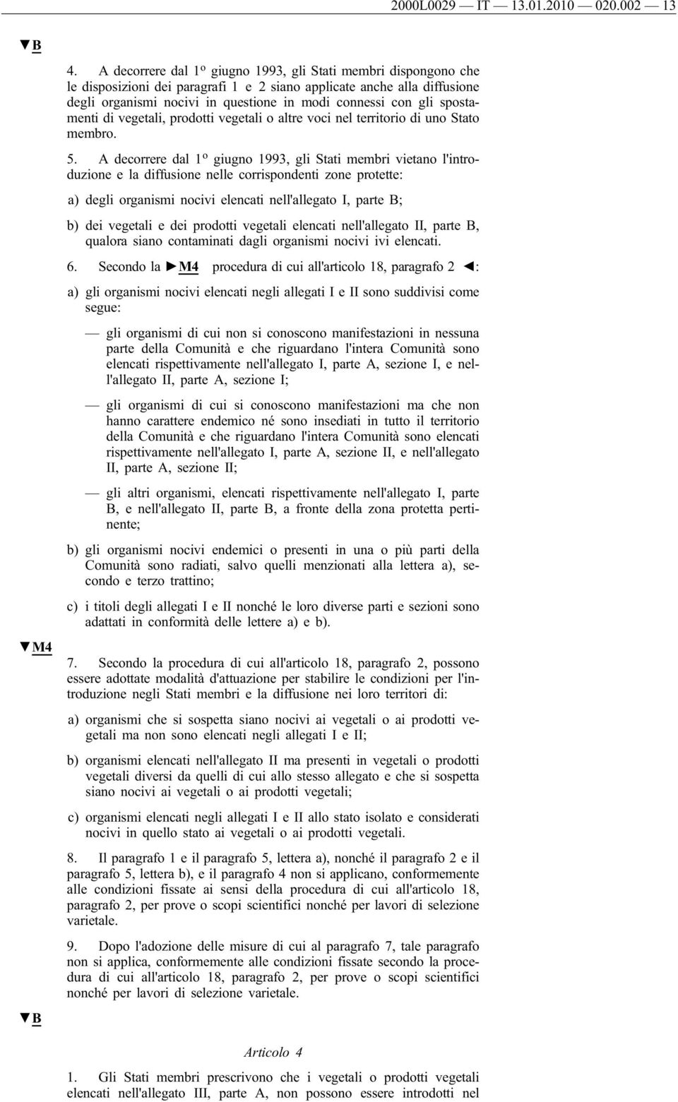 spostamenti di vegetali, prodotti vegetali o altre voci nel territorio di uno Stato membro. 5.