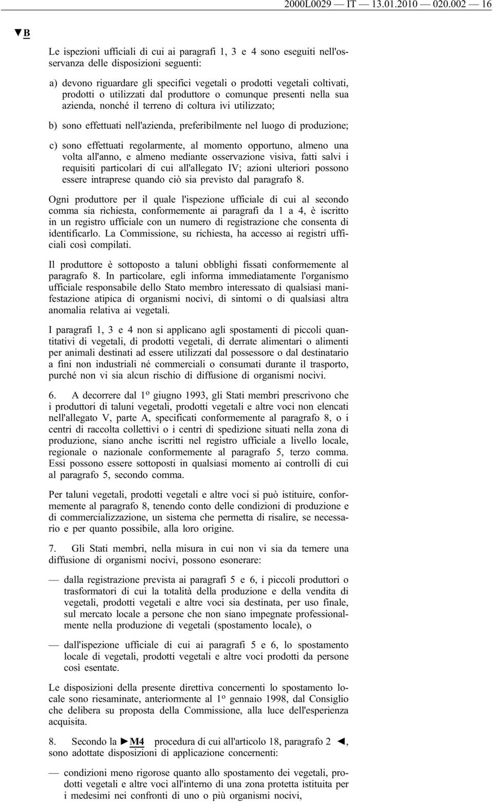 prodotti o utilizzati dal produttore o comunque presenti nella sua azienda, nonché il terreno di coltura ivi utilizzato; b) sono effettuati nell'azienda, preferibilmente nel luogo di produzione; c)