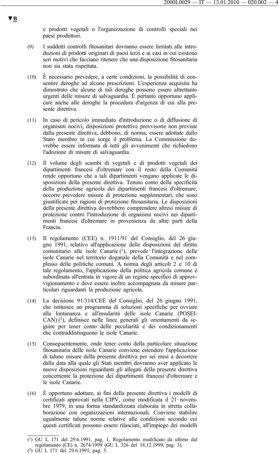 fitosanitaria non sia stata rispettata. (10) È necessario prevedere, a certe condizioni, la possibilità di consentire deroghe ad alcune prescrizioni.