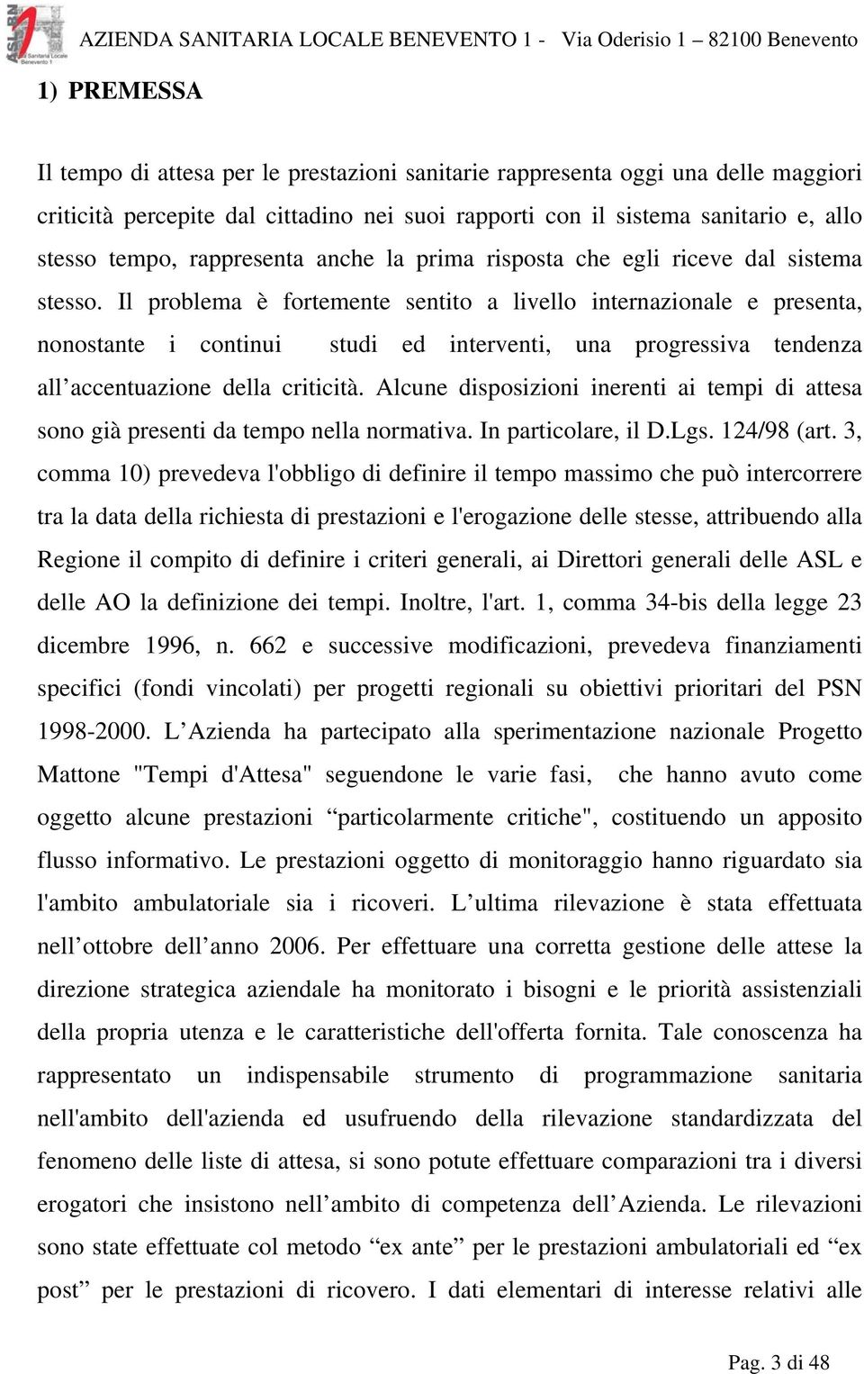 Il problema è fortemente sentito a livello internazionale e presenta, nonostante i continui studi ed interventi, una progressiva tendenza all accentuazione della criticità.