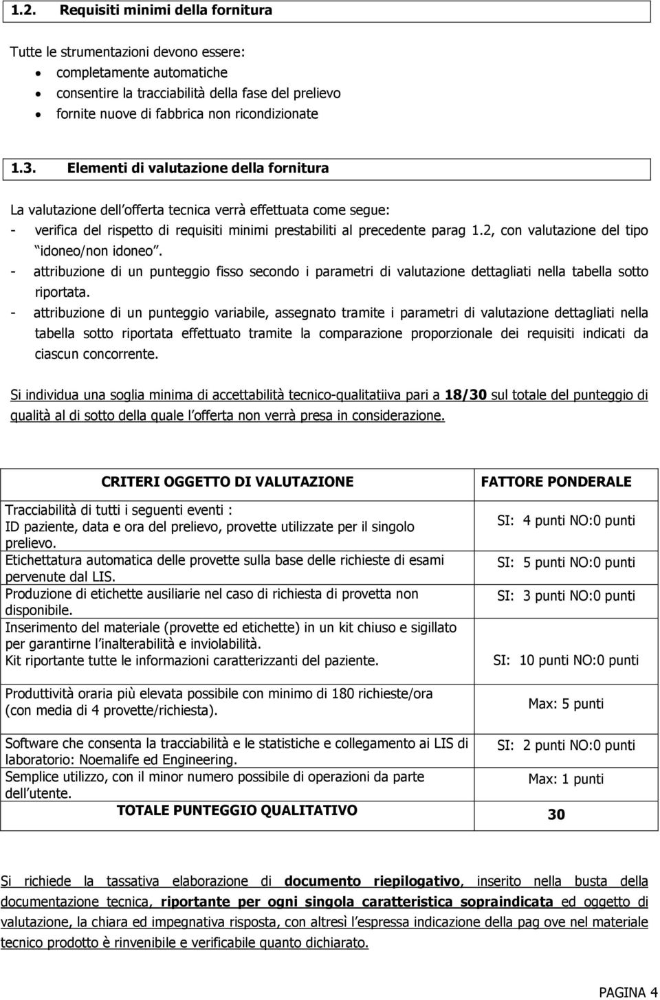 2, con valutazione del tipo idoneo/non idoneo. - attribuzione di un punteggio fisso secondo i parametri di valutazione dettagliati nella tabella sotto riportata.