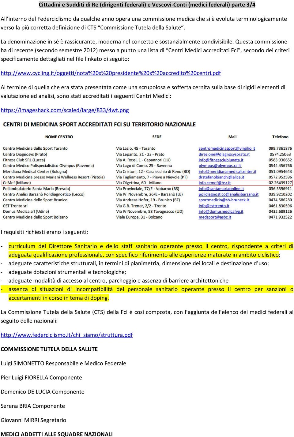 Questa commissione ha di recente (secondo semestre 2012) messo a punto una lista di Centri Medici accreditati Fci, secondo dei criteri specificamente dettagliati nel file linkato di seguito: