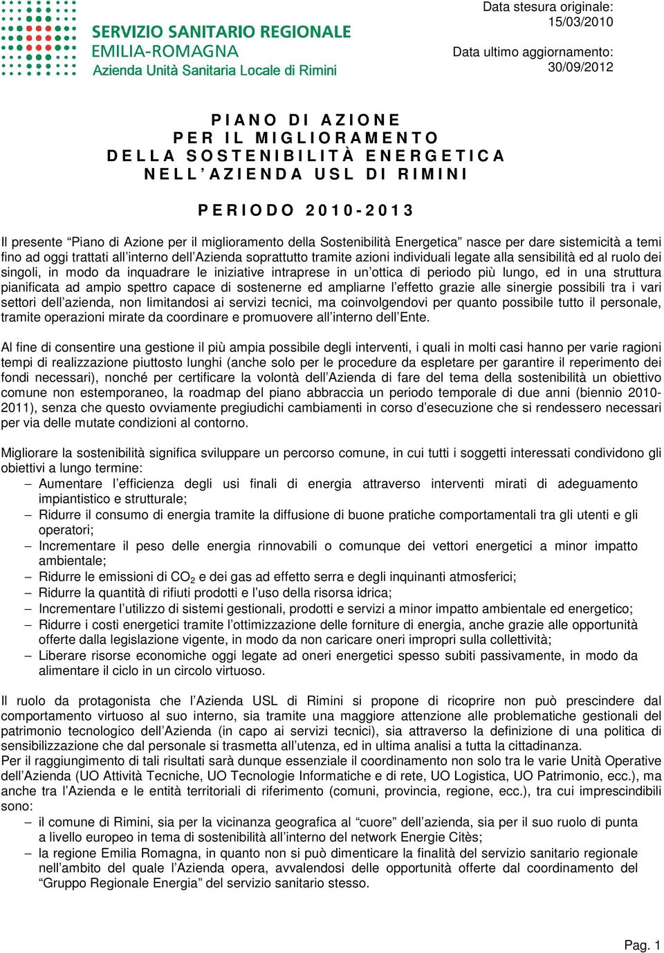 trattati all interno dell Azienda soprattutto tramite azioni individuali legate alla sensibilità ed al ruolo dei singoli, in modo da inquadrare le iniziative intraprese in un ottica di periodo più