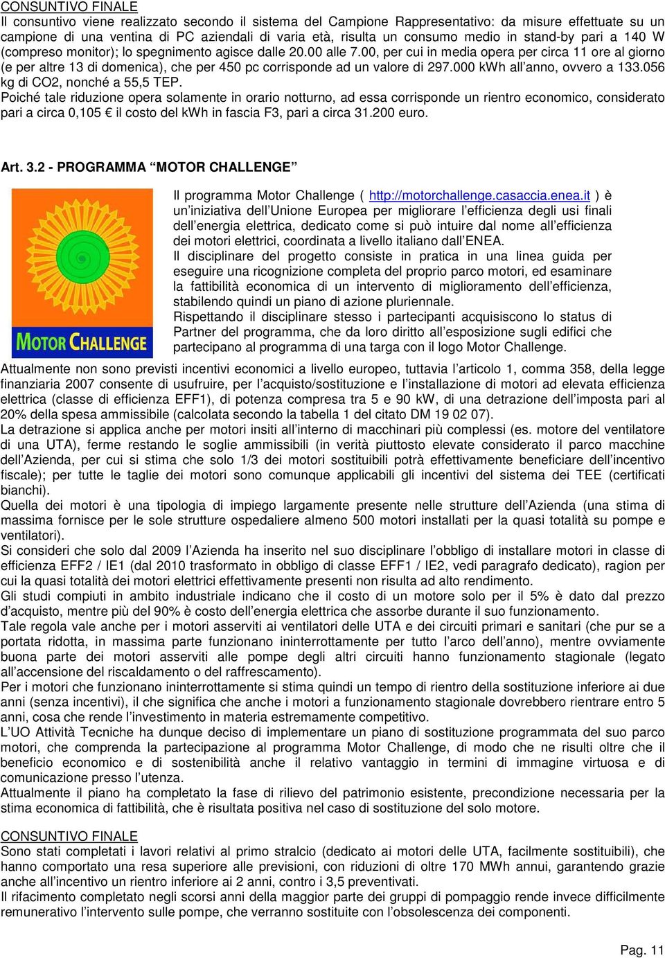 00, per cui in media opera per circa 11 ore al giorno (e per altre 13 di domenica), che per 450 pc corrisponde ad un valore di 297.000 kwh all anno, ovvero a 133.056 kg di CO2, nonché a 55,5 TEP.