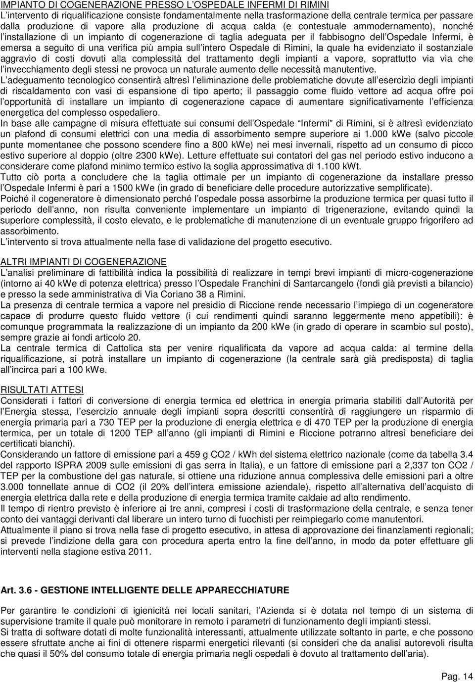 seguito di una verifica più ampia sull intero Ospedale di Rimini, la quale ha evidenziato il sostanziale aggravio di costi dovuti alla complessità del trattamento degli impianti a vapore, soprattutto