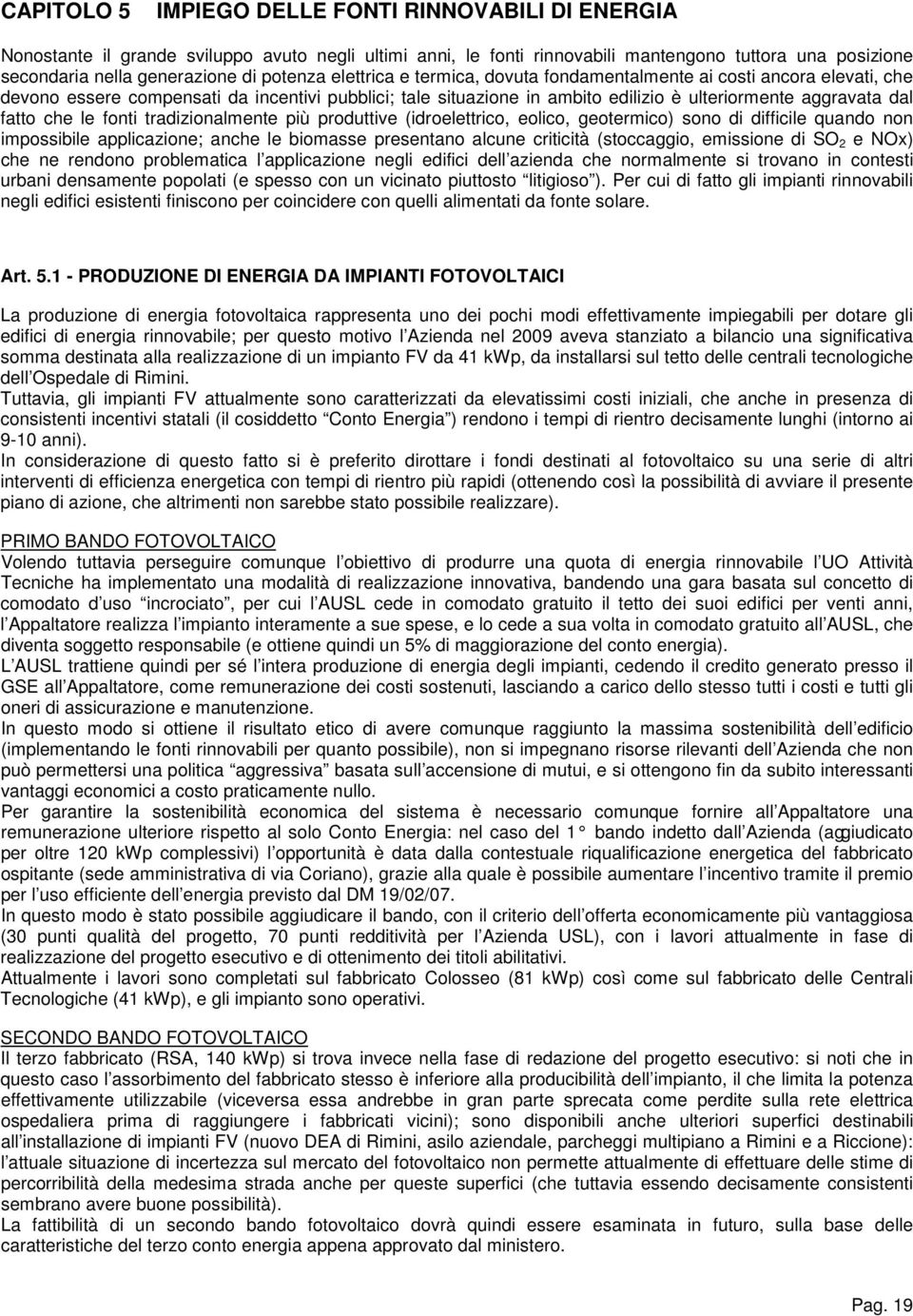 fatto che le fonti tradizionalmente più produttive (idroelettrico, eolico, geotermico) sono di difficile quando non impossibile applicazione; anche le biomasse presentano alcune criticità