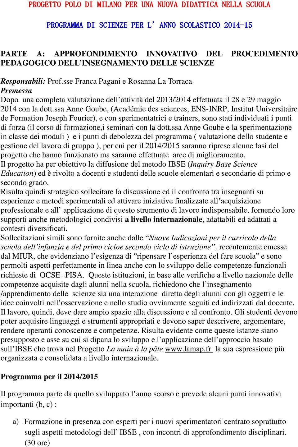 ssa Anne Goube, (Académie des sciences, ENS-INRP, Institut Universitaire de Formation Joseph Fourier), e con sperimentatrici e trainers, sono stati individuati i punti di forza (il corso di