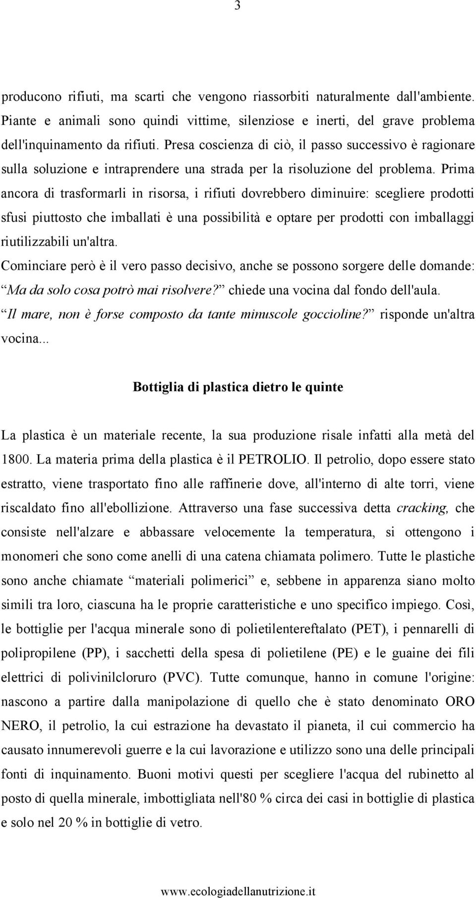 Prima ancora di trasformarli in risorsa, i rifiuti dovrebbero diminuire: scegliere prodotti sfusi piuttosto che imballati è una possibilità e optare per prodotti con imballaggi riutilizzabili