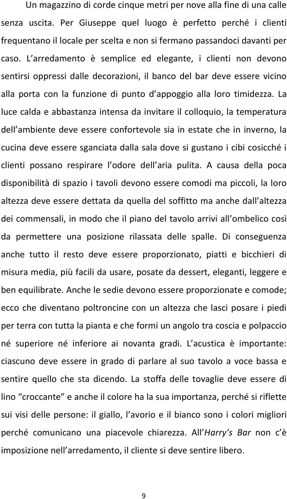 L arredamento è semplice ed elegante, i clienti non devono sentirsi oppressi dalle decorazioni, il banco del bar deve essere vicino alla porta con la funzione di punto d appoggio alla loro timidezza.