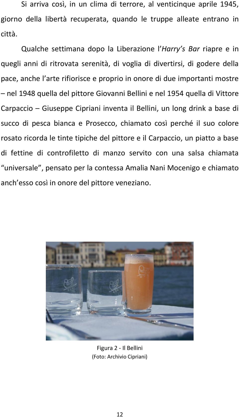 importanti mostre nel 1948 quella del pittore Giovanni Bellini e nel 1954 quella di Vittore Carpaccio Giuseppe Cipriani inventa il Bellini, un long drink a base di succo di pesca bianca e Prosecco,