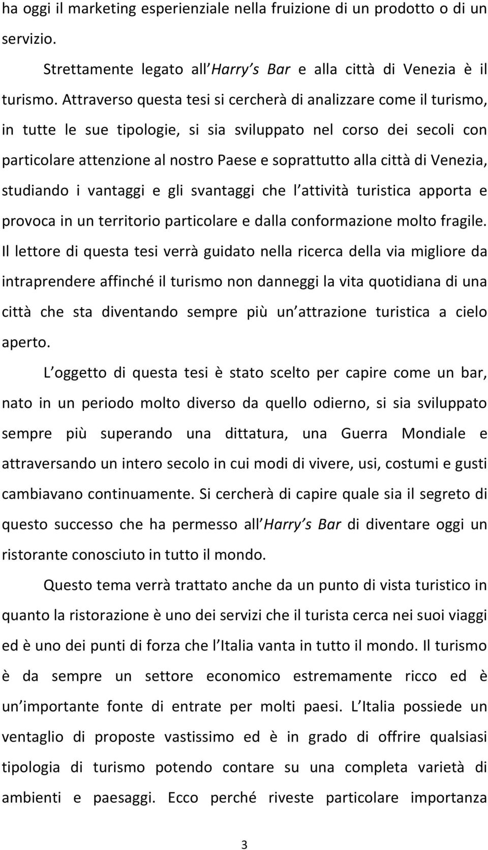 di Venezia, studiando i vantaggi e gli svantaggi che l attività turistica apporta e provoca in un territorio particolare e dalla conformazione molto fragile.