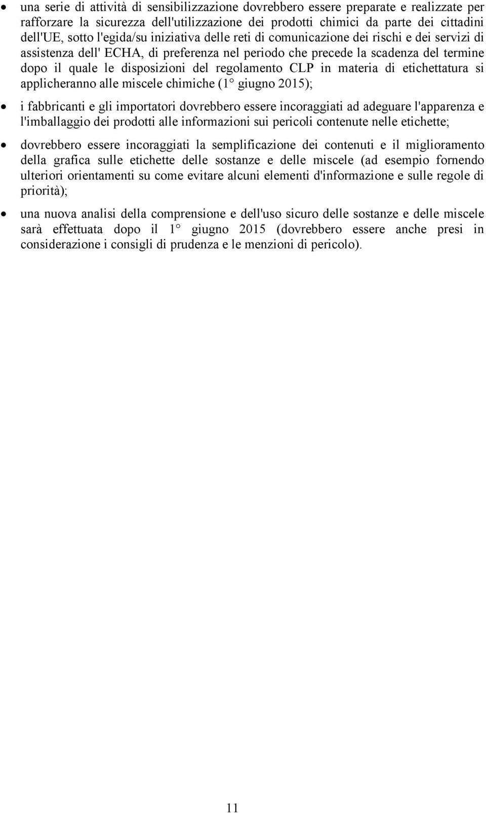 regolamento CLP in materia di etichettatura si applicheranno alle miscele chimiche (1 giugno 2015); i fabbricanti e gli importatori dovrebbero essere incoraggiati ad adeguare l'apparenza e