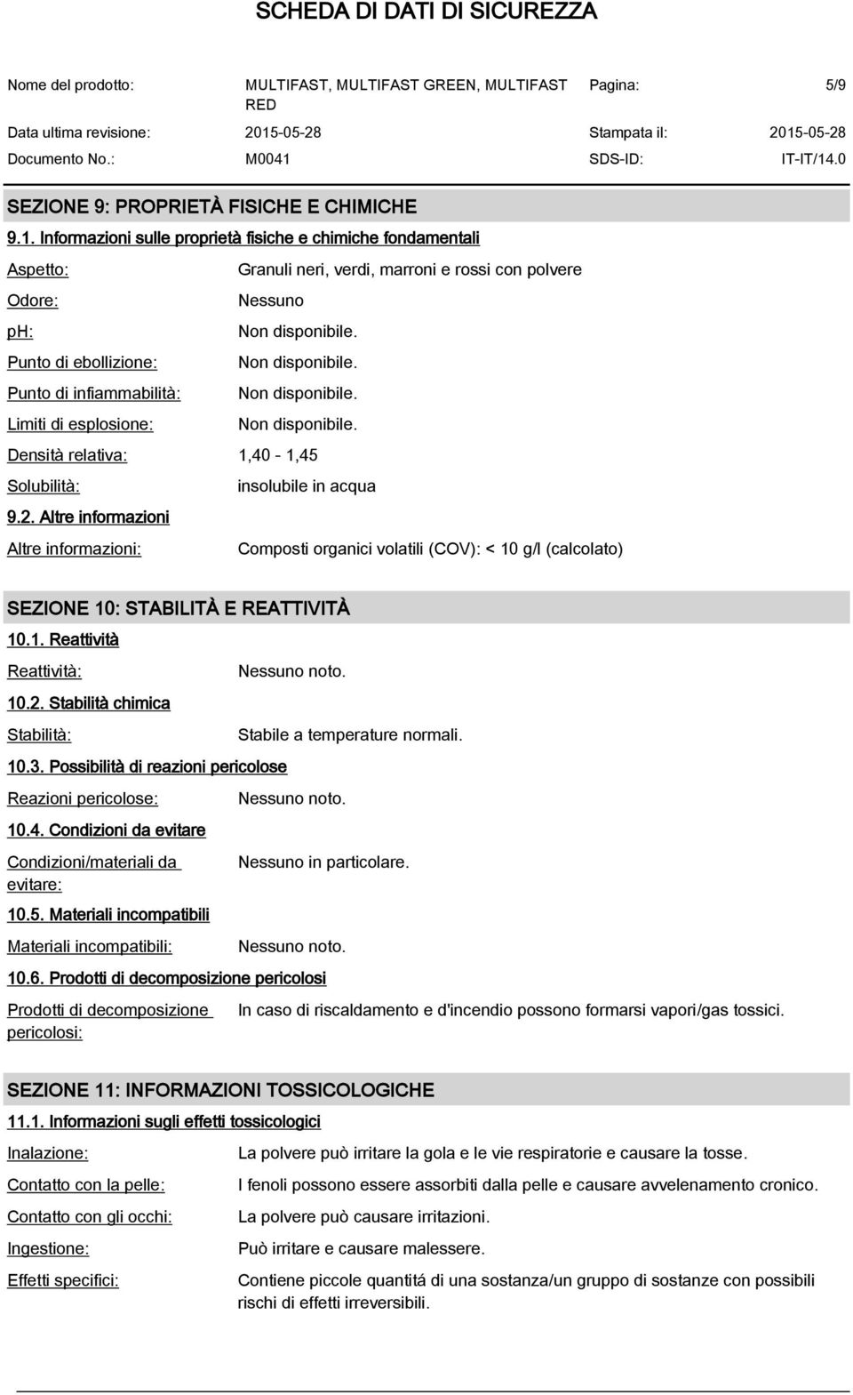 Punto di infiammabilità: Non disponibile. Limiti di esplosione: Non disponibile. Densità relativa: 1,40-1,45 Solubilità: insolubile in acqua 9.2.