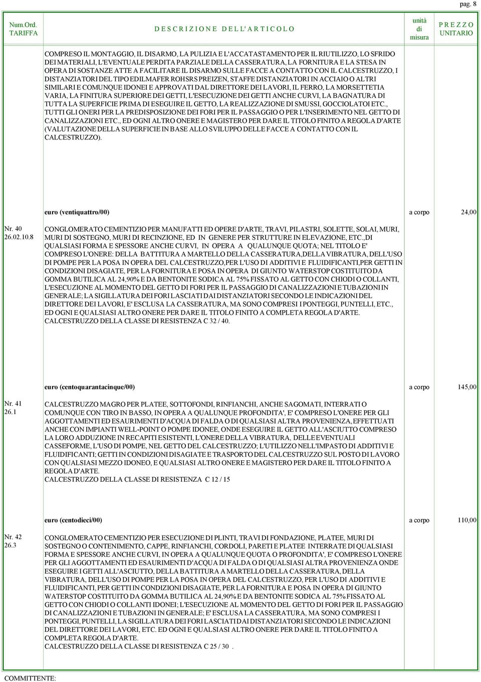 E APPROVATI DAL DIRETTORE DEI LAVORI, IL FERRO, LA MORSETTETIA VARIA, LA FINITURA SUPERIORE DEI GETTI, L'ESECUZIONE DEI GETTI ANCHE CURVI, LA BAGNATURA DI TUTTA LA SUPERFICIE PRIMA DI ESEGUIRE IL