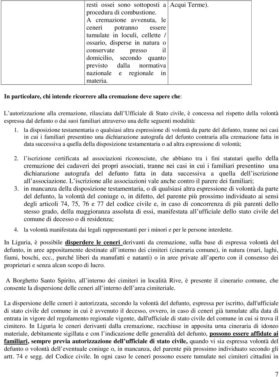 rilasciata dall Ufficiale di Stato civile, è concessa nel rispetto della volontà espressa dal defunto o dai suoi familiari attraverso una delle seguenti modalità: 1 la disposizione testamentaria o