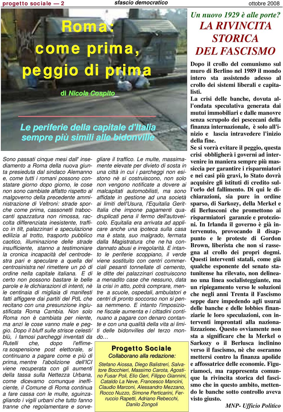 della precedente amministrazione di Veltroni: strade sporche come prima, cassonetti traboccanti spazzatura non rimossa, raccolta differenziata inesistente, traffico in tilt, palazzinari e