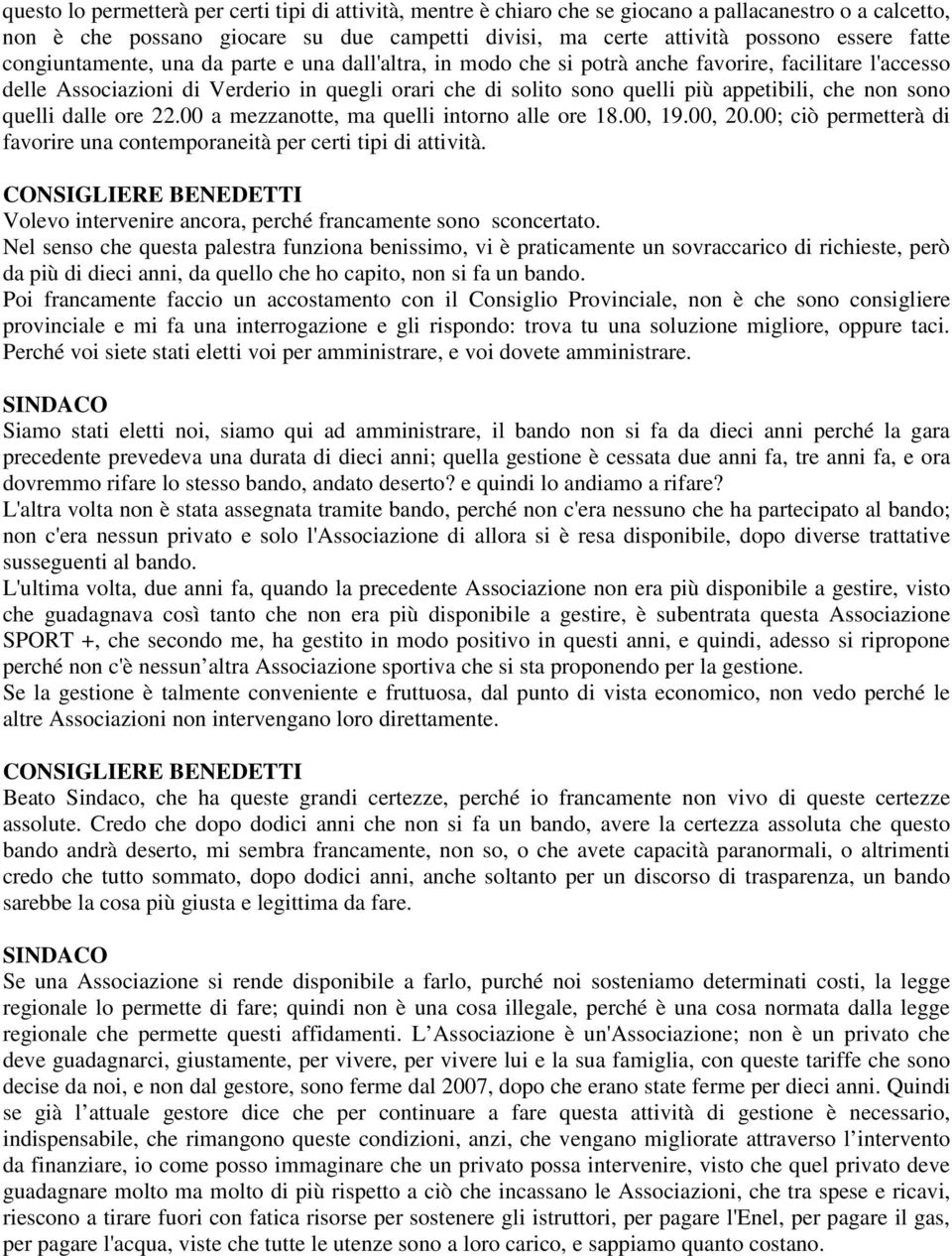 non sono quelli dalle ore 22.00 a mezzanotte, ma quelli intorno alle ore 18.00, 19.00, 20.00; ciò permetterà di favorire una contemporaneità per certi tipi di attività.