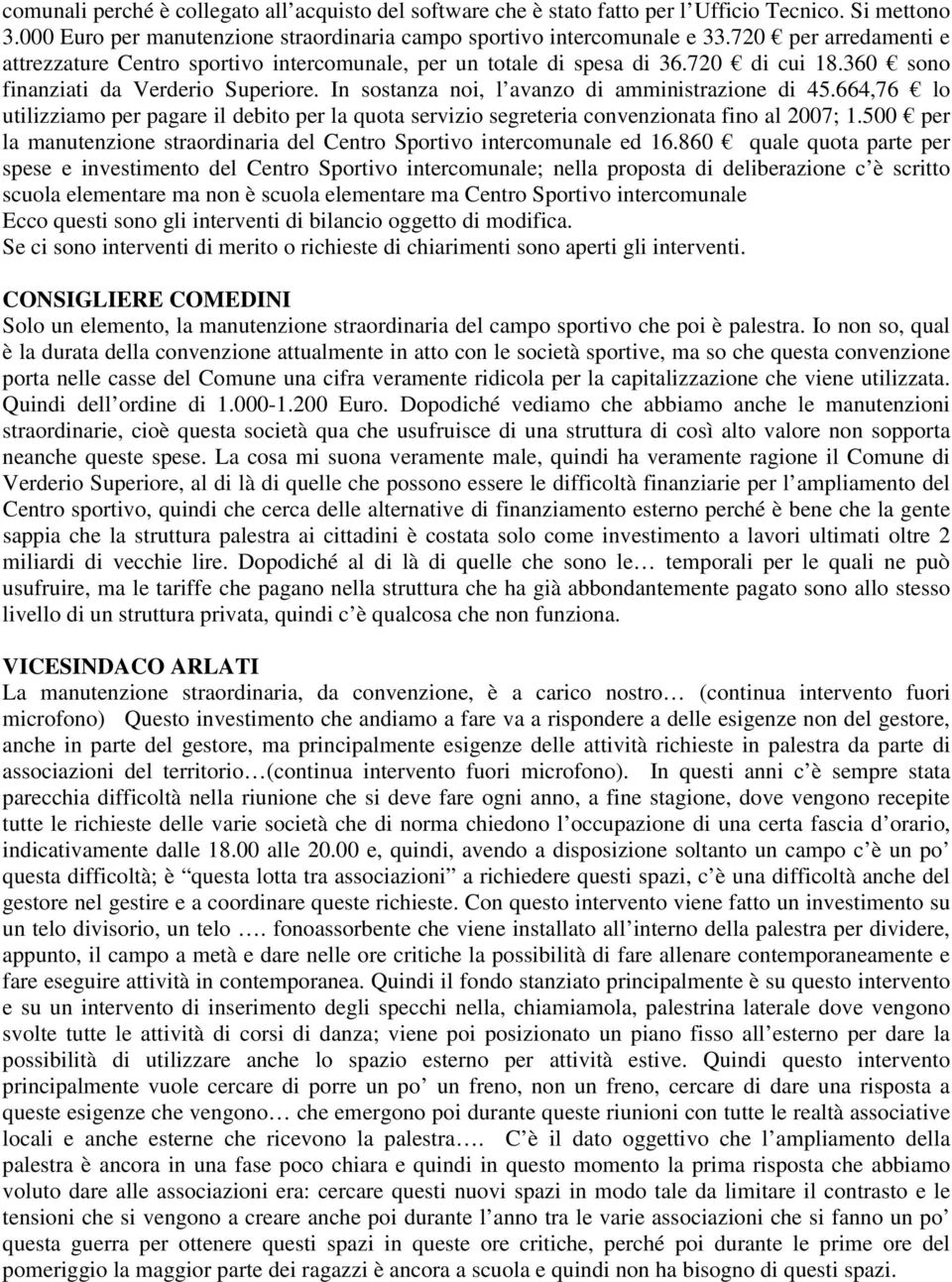 In sostanza noi, l avanzo di amministrazione di 45.664,76 lo utilizziamo per pagare il debito per la quota servizio segreteria convenzionata fino al 2007; 1.