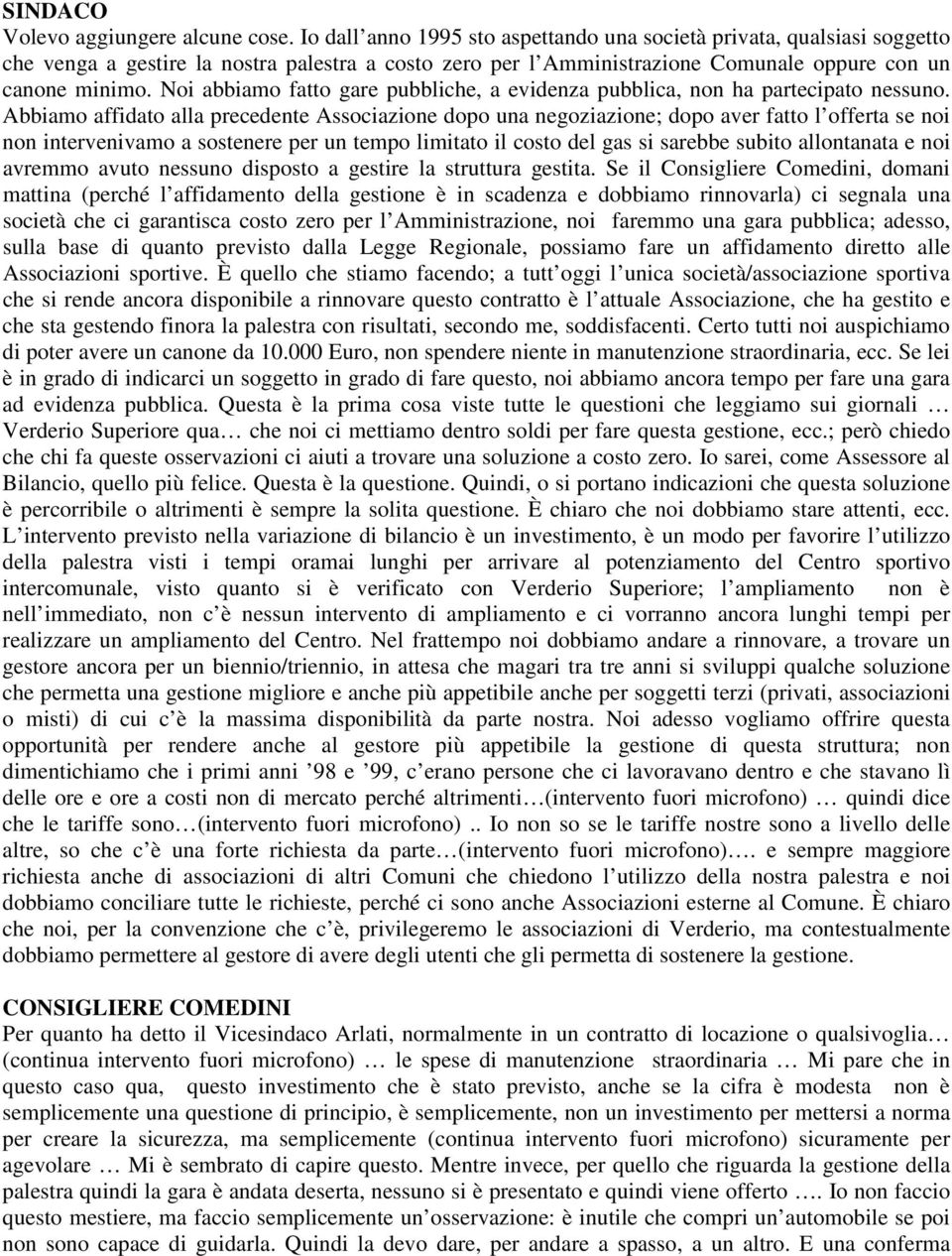 Noi abbiamo fatto gare pubbliche, a evidenza pubblica, non ha partecipato nessuno.