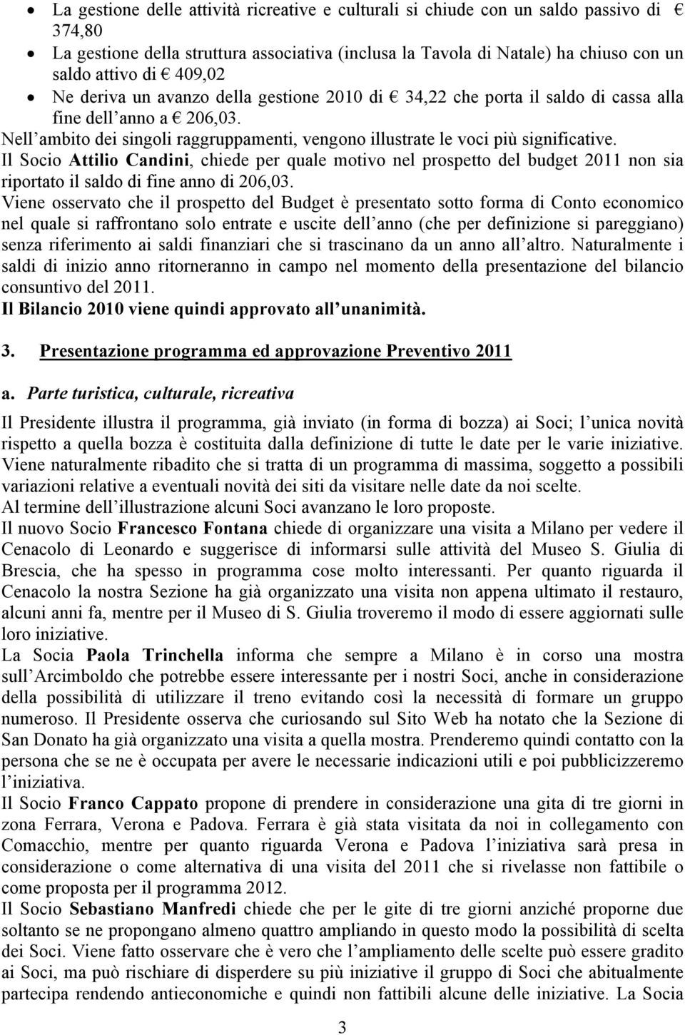 Il Socio Attilio Candini, chiede per quale motivo nel prospetto del budget 2011 non sia riportato il saldo di fine anno di 206,03.