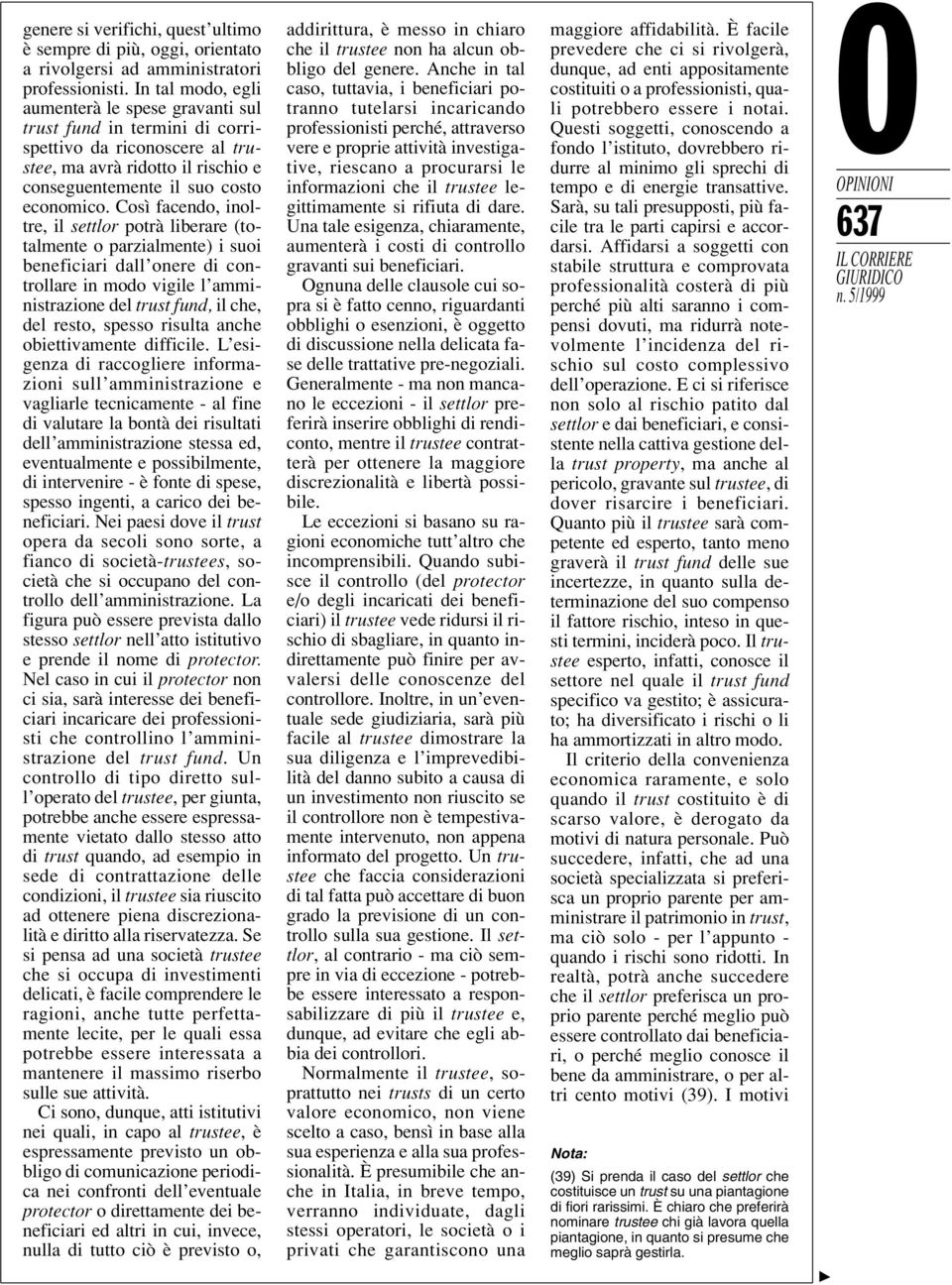 Così facendo, inoltre, il settlor potrà liberare (totalmente o parzialmente) i suoi beneficiari dall onere di controllare in modo vigile l amministrazione del trust fund, il che, del resto, spesso