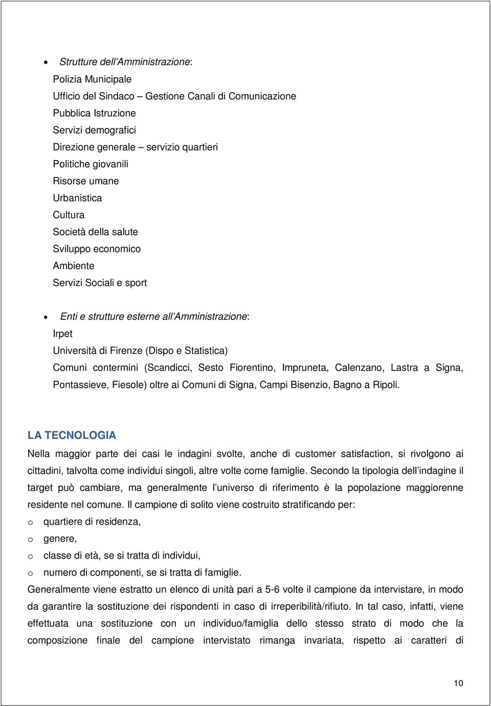 Statistica) Comuni contermini (Scandicci, Sesto Fiorentino, Impruneta, Calenzano, Lastra a Signa, Pontassieve, Fiesole) oltre ai Comuni di Signa, Campi Bisenzio, Bagno a Ripoli.