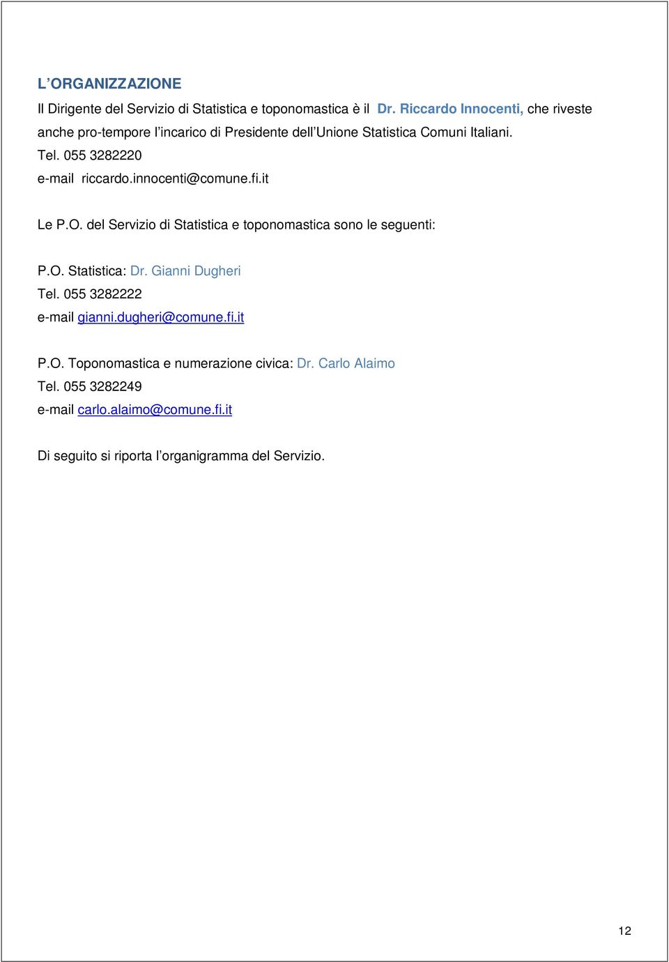 055 3282220 e-mail riccardo.innocenti@comune.fi.it Le P.O. del Servizio di Statistica e toponomastica sono le seguenti: P.O. Statistica: Dr.