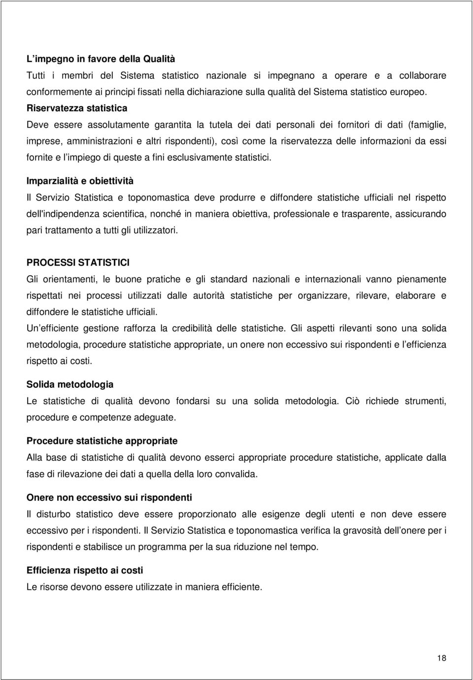 Riservatezza statistica Deve essere assolutamente garantita la tutela dei dati personali dei fornitori di dati (famiglie, imprese, amministrazioni e altri rispondenti), così come la riservatezza