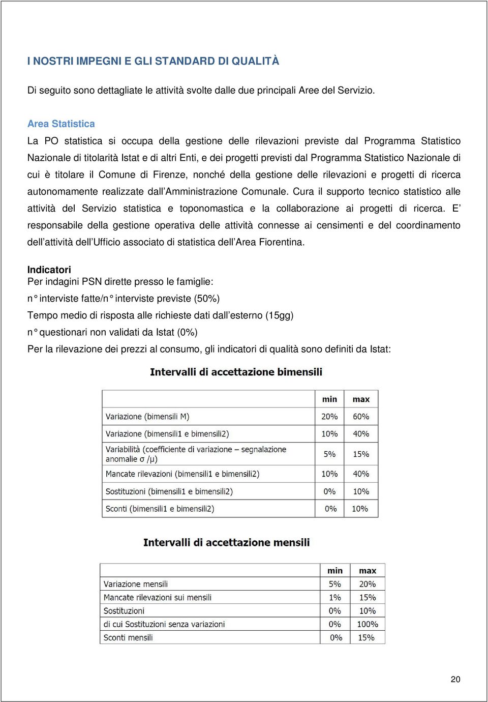 Statistico Nazionale di cui è titolare il Comune di Firenze, nonché della gestione delle rilevazioni e progetti di ricerca autonomamente realizzate dall Amministrazione Comunale.