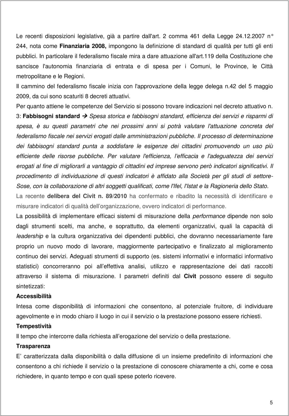 119 della Costituzione che sancisce l'autonomia finanziaria di entrata e di spesa per i Comuni, le Province, le Città metropolitane e le Regioni.